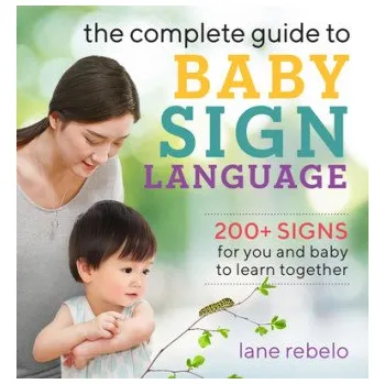 Cizojazyčná kniha The Complete Guide to Baby Sign Language: 200+ Signs for You and Baby to Learn Together (Brožovaná)