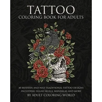 Kniha Tattoo Coloring Book for Adults: 40 Modern and Neo-Traditional Tattoo Designs Including Sugar Skulls, Mandalas and More (Adult Coloring World,Adult Coloring World)(Brožovaná)