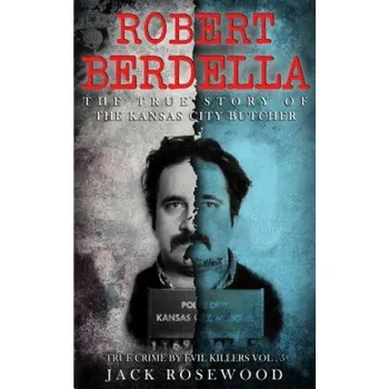 Cizí jazyk Robert Berdella: The True Story of The Kansas City Butcher: Historical Serial Killers and Murderers (Jack Rosewood)(Brožovaná)