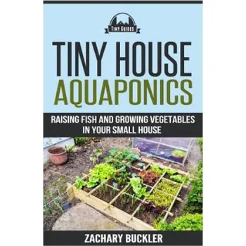 Kniha Tiny House Aquaponics: Raising Fish and Growing Vegetables in Your Small Space (Zachary Buckler)(Brožovaná)