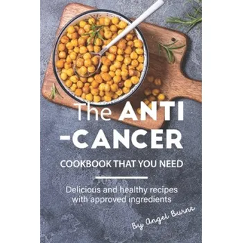 Cizojazyčná kniha The Anti-Cancer Cookbook That You Need: Delicious and Healthy Recipes with Approved Ingredients (Angel Burns)(Brožovaná)