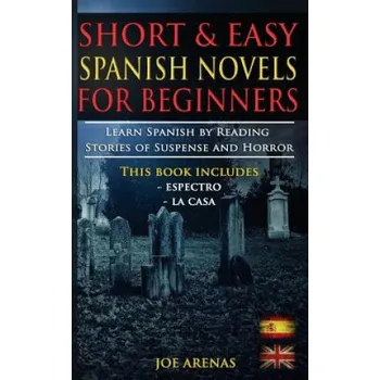 Cizí jazyk Short and Easy Spanish Novels for Beginners (Bilingual Edition: Spanish-English): Learn Spanish by Reading Stories of Suspense and Horror (Joe Arenas)(Brožovaná)