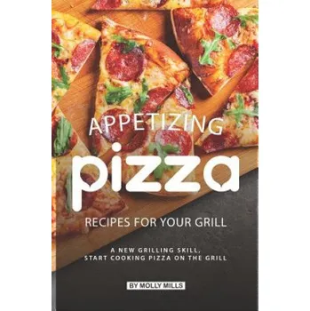 Cizojazyčná kniha Appetizing Pizza Recipes for your Grill: A New Grilling Skill, Start Cooking Pizza on the Grill (Molly Mills)(Brožovaná)