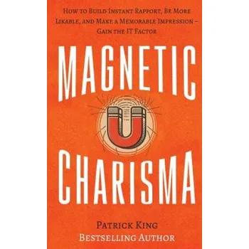 Učebnice Magnetic Charisma: How to Build Instant Rapport, Be More Likable, and Make a Memorable Impression ? Gain the It Factor (Patrick King)(Brožovaná)