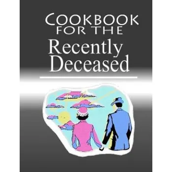 Cizojazyčná kniha Cookbook For The Recently Deceased: The Spooktacular Cookbook People Are Dying To Get Their Hands On! (Recently Deceased Press)(Brožovaná)