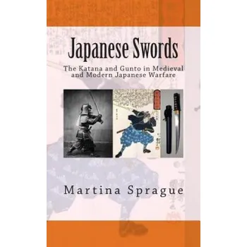 Kniha Japanese Swords: The Katana and Gunto in Medieval and Modern Japanese Warfare (Martina Sprague)(Brožovaná)