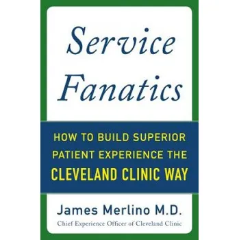 Kniha Service Fanatics: How to Build Superior Patient Experience the Cleveland Clinic Way (James Merlino)(Pevná)