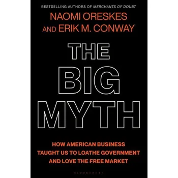 Cizojazyčná kniha The Big Myth: How American Business Taught Us to Loathe Government and Love the Free Market (Erik M. Conway)(Pevná)