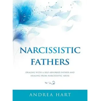 Cizojazyčná kniha Narcissistic Fathers: Dealing with a Self-Absorbed Father and Healing from Narcissistic Abuse (Andrea Hart)(Brožovaná)