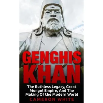 Učebnice Genghis Khan: The Ruthless Legacy, Great Mongol Empire, And The Making Of The Modern World (Cameron White)(Brožovaná)