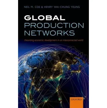 Učebnice Global Production Networks (Neil M. Coe,Henry Wai-chung Yeung)(Brožovaná)