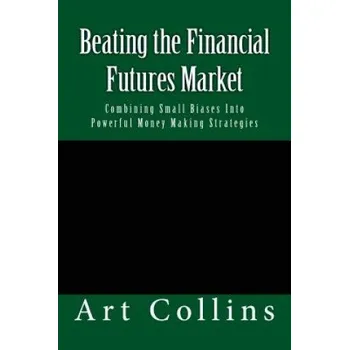 Beating the Financial Futures Market: Combining Small Biases Into Powerful Money Making Strategies (Art Collins)(Brožovaná)