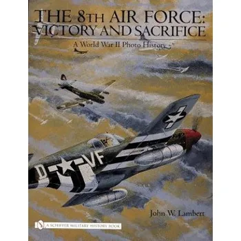 8th Air Force: Victory and Sacrifice: A World War II Photo History (John W. Lambert)(Pevná)