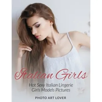 Kniha Italian Girls: Hot Sexy Italian Lingerie Girls Models Pictures (Photo Art Lover)(Brožovaná)