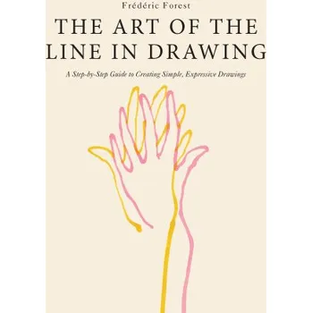 Umění The Art of the Line in Drawing: A Step-By-Step Guide to Creating Simple, Expressive Drawings (Brožovaná)