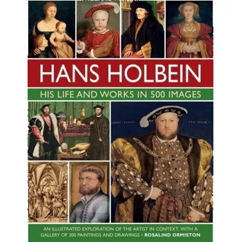 Cizojazyčná kniha Holbein: His Life and Works in 500 Images (Rosalind Ormiston)(Pevná)