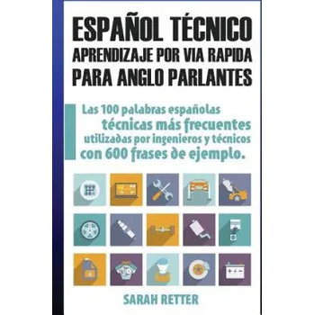 Beletrie pro dospělé Espanol Tecnico: Aprendizaje por Via Rapida para Anglo Parlantes: Las 100 palabras técnicas más utilizadas en espa?ol con 600 frases de (Sarah Retter)(Brožovaná)
