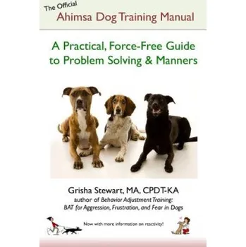 Kniha The Official Ahimsa Dog Training Manual: A Practical, Force-Free Guide to Problem Solving and Manners (Grisha Stewart Ma)(Brožovaná)