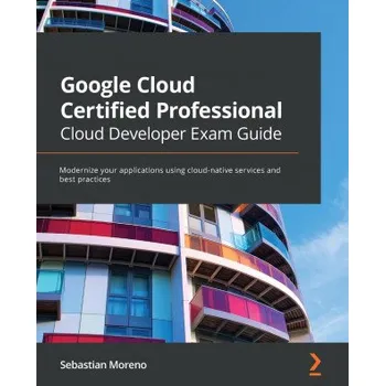 Technika Google Cloud Certified Professional Cloud Developer Exam Guide (Sebastian Moreno)(Brožovaná)