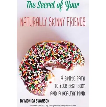 Kniha The Secret of Your Naturally Skinny Friends: a simple path to your best body and a healthy mind (Monica Swanson)(Brožovaná)