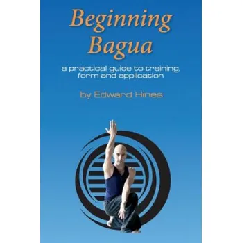 Učebnice Beginning Bagua: A practical guide to training, form and application (MR Edward Hines)(Brožovaná)