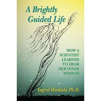 Učebnice A Brightly Guided Life: How A Scientist Learned to Hear Her Inner Wisdom (Ingrid Honkala Phd)(Brožovaná)