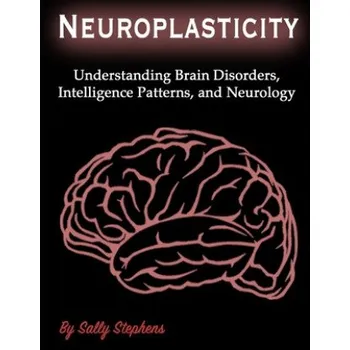 Cizojazyčná kniha Neuroplasticity: Understanding Brain Disorders, Intelligence Patterns, and Neurology (Sally Stephens)(Brožovaná)