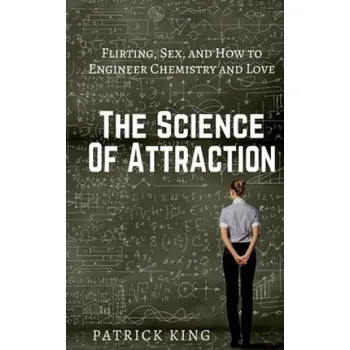 Kniha The Science of Attraction: Flirting, Sex, and How to Engineer Chemistry and Love (Patrick King)(Brožovaná)