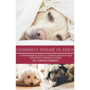 Učebnice Cushing's Disease in Dogs: A Comprehensive Guide to Cushing's Disease in Dogs Written by Veterinary Expert Dr. Gordon Roberts (Gordon Roberts Bvsc Mrcvs)(Brožovaná)