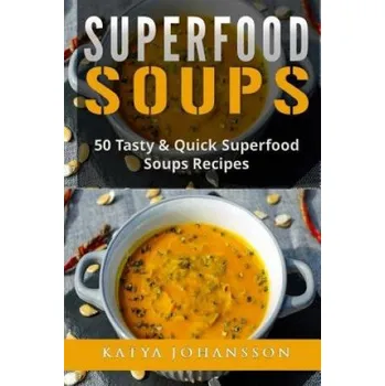 Superfood Soups: 50 Tasty & Quick Superfood Soups Recipes (Katya Johansson)(Brožovaná)