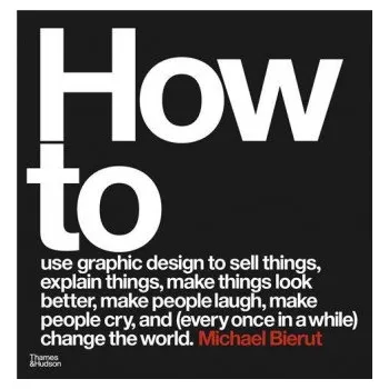 Cizojazyčná kniha How to use graphic design to sell things, explain things, make things look better, make people laugh, make people cry, and (every once in a while) cha (MICHAEL BIERUT)(Pevná)