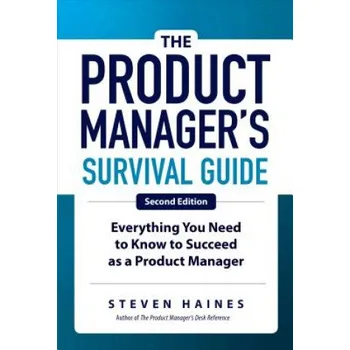 Product Manager's Survival Guide, Second Edition: Everything You Need to Know to Succeed as a Product Manager (Steven Haines)(Pevná)