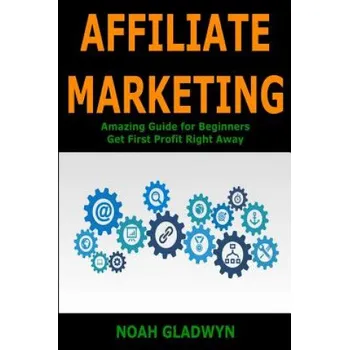 Učebnice Affiliate Marketing: Amazing Guide for Beginners Get First Profit Right Away (Noah Gladwyn)(Brožovaná)