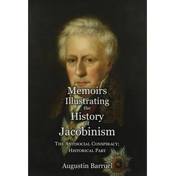 Populárně naučná literatura pro dospělé Memoirs Illustrating the History of Jacobinism - Part 4: The Antisocial Conspiracy; Historical Part (Robert Clifford)(Pevná)