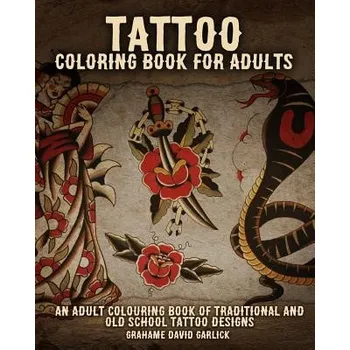 Cizojazyčná kniha Tattoo Coloring Book For Adults: An Adult Colouring Book of Traditional and Old School Tattoo Designs (Grahame Garlick)(Brožovaná)