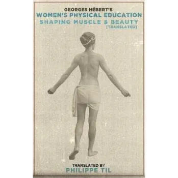 Cizojazyčná kniha Women's Physical Education: Shaping Muscle & Beauty (Georges Hebert,Philippe Til)(Brožovaná)