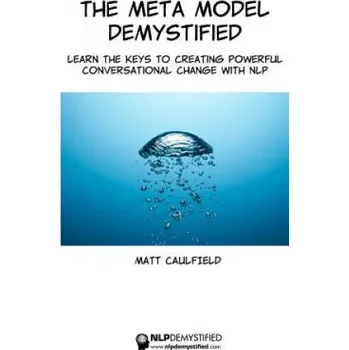 Učebnice The Meta Model Demystified: Learn The Keys To Creating Powerful Conversational Change With NLP (Matt Caulfield)(Brožovaná)