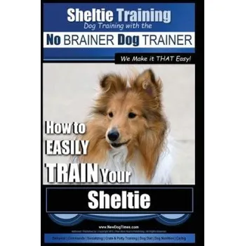 Cizí jazyk Sheltie Training - Dog Training with the No BRAINER Dog TRAINER We Make it THAT Easy!: How to EASILY TRAIN Your Sheltie (MR Paul Allen Pearce)(Brožovaná)