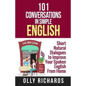 Anglický jazyk 101 Conversations in Simple English: Short Natural Dialogues to Boost Your Confidence & Improve Your Spoken English (Olly Richards)(Brožovaná)