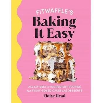 Fitwaffle's Baking It Easy: All My Best 3-Ingredient Recipes and Most-Loved Sweets and Desserts (Easy Baking Recipes, Dessert Recipes, Simple Baki (Pevná)