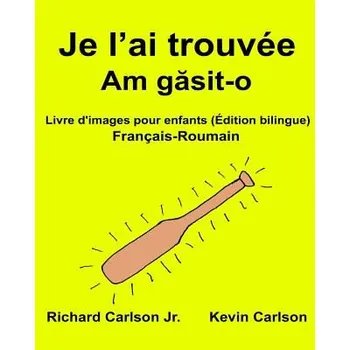 Učebnice Je l'ai trouvée: Livre d'images pour enfants Français-Roumain (Édition bilingue) (Richard Carlson Jr,Kevin Carlson)(Brožovaná)