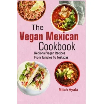 The Vegan Mexican Cookbook: Regional Vegan Recipes From Tamales To Tostadas (Mitch Ayala)(Brožovaná)