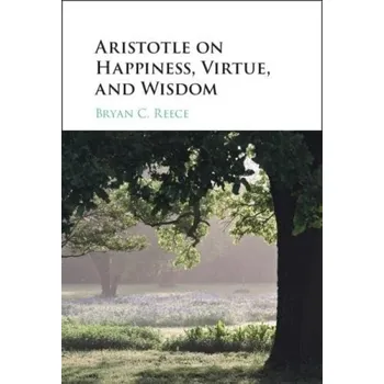 Cizí jazyk Aristotle on Happiness, Virtue, and Wisdom - Reece, Bryan C. (University of Arkansas)