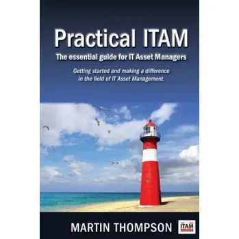 Practical ITAM: The essential guide for IT Asset Managers: Getting started and making a difference in the field of IT Asset Management (Martin Scott Thompson)(Brožovaná)