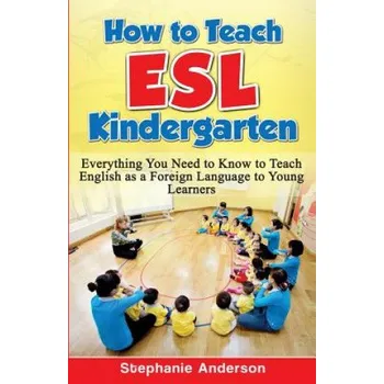 Učebnice How to Teach ESL Kindergarten: Everything You Need to Know to Teach English as a Foreign Language to Young Learners (Stephanie Anderson)(Brožovaná)