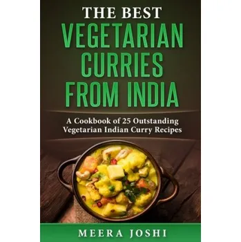 The Best Vegetarian Curries from India: A Cookbook of 25 Outstanding Vegetarian Indian Curry Recipes (Meera Joshi)(Brožovaná)