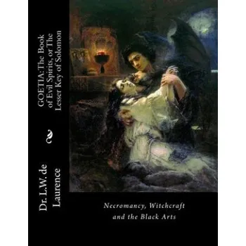 Cizojazyčná kniha Goetia: The Book of Evil Spirits, or The Lesser Key of Solomon: Necromancy, Witchcraft and the Black Arts (Dr L W de Laurence)(Brožovaná)