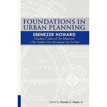 Učebnice Foundations in Urban Planning - Ebenezer Howard: Garden Cities of To-Morrow & The Garden City Movement Up-To-Date (Ebenezer Howard,Ewart Culpin,Thomas C Myers Jr)(Brožovaná)