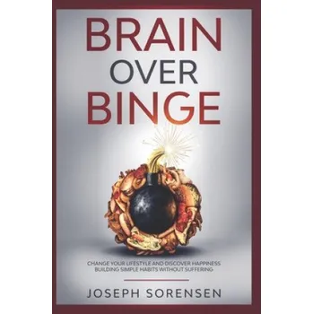 Cizojazyčná kniha Brain Over Binge: Change your lifestyle and discover happiness building simple habits without suffering (Joseph Sorensen)(Brožovaná)