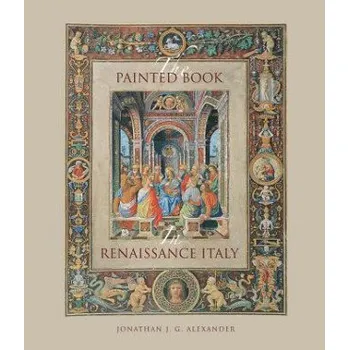 Umění Painted Book in Renaissance Italy (Jonathan J. G. Alexander)(Pevná)